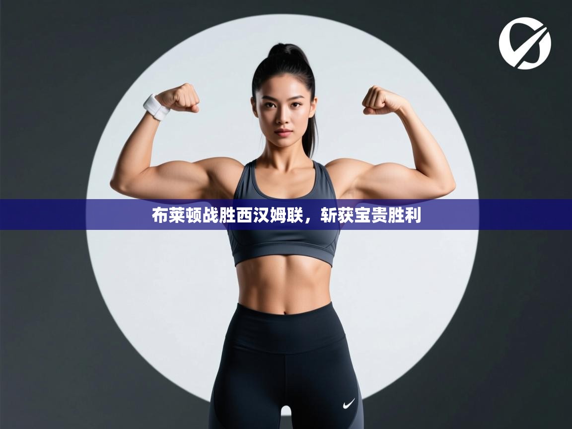 布莱顿战胜西汉姆联，斩获宝贵胜利  第1张